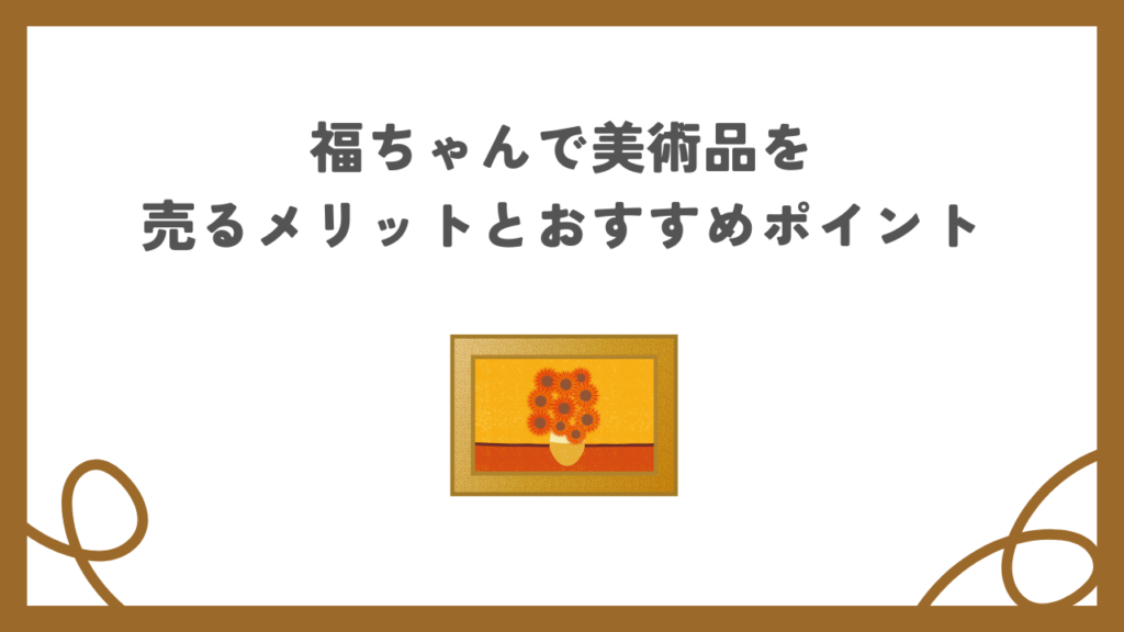 福ちゃんで美術品を売るメリットとおすすめポイント